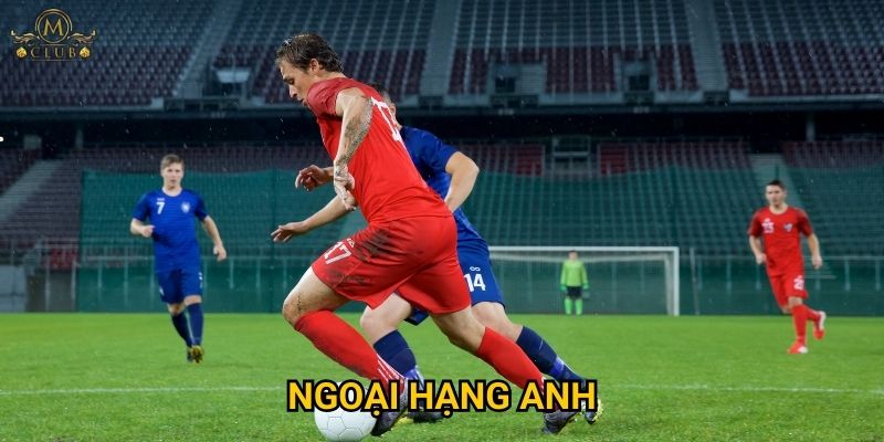 Vì sao cược Ngoại Hạng Anh lại hấp dẫn nhất tại Mclub? 6 Vì sao cược Ngoại Hạng Anh lại hấp dẫn nhất tại Mclub?