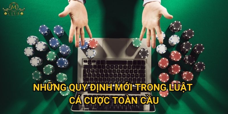 Những quy định mới trong luật cá cược toàn cầu