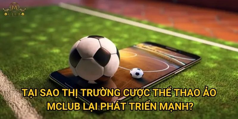 Mclub có đang thống trị thị trường cược thể thao ảo? 2 Tại sao thị trường cược thể thao ảo Mclub lại phát triển mạnh?