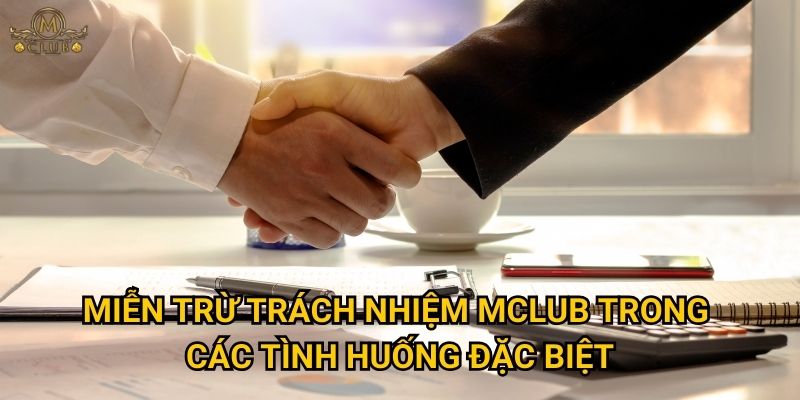 Tại sao cần nắm rõ điều khoản miễn trừ trách nhiệm khi chơi tại Mclub? 2 Miễn trừ trách nhiệm Mclub trong các tình huống đặc biệt