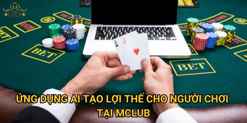 Trí tuệ nhân tạo trong cá cược Mclub có thay đổi cuộc chơi? 3 Ứng dụng AI tạo lợi thế cho người chơi tại Mclub