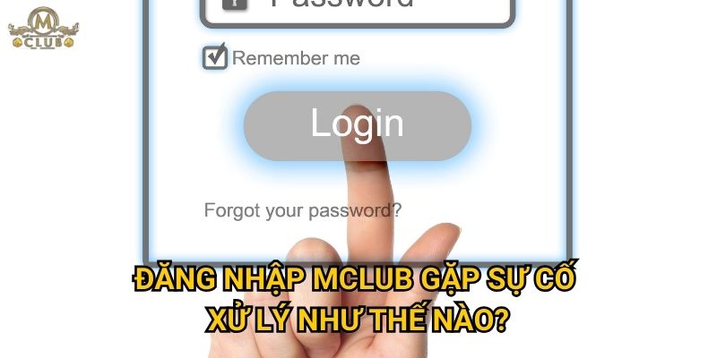 Đăng nhập Mclub gặp sự cố xử lý như thế nào?