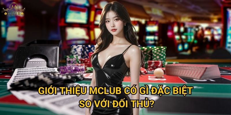 Giới thiệu Mclub có gì đặc biệt so với đối thủ?