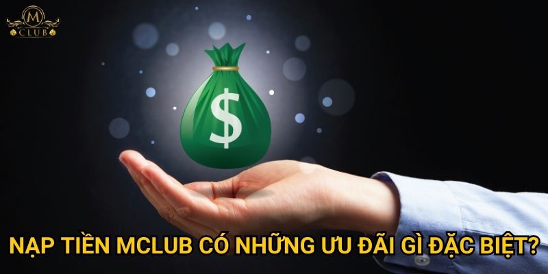Làm sao để nạp tiền vào Mclub nhanh chóng và an toàn nhất? 3 Nạp tiền Mclub có những ưu đãi gì đặc biệt?