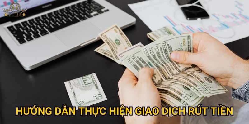Tại sao quy trình rút tiền tại Mclub lại được đánh giá cao? 2 Hướng dẫn thực hiện giao dịch rút tiền
