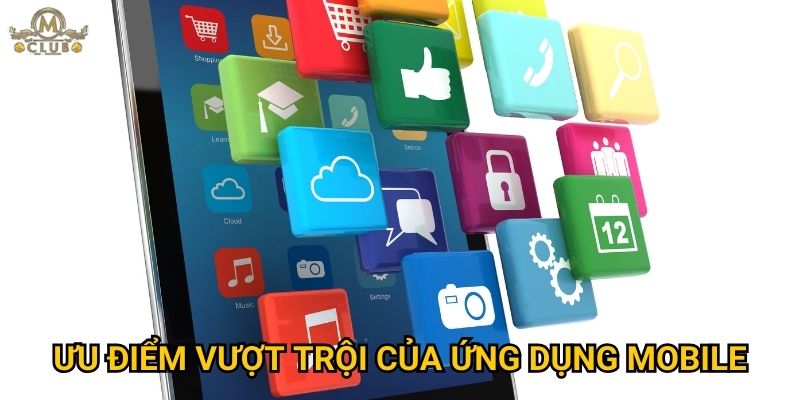 Vì sao nên tải app để trải nghiệm Mclub trên di động? 2 Ưu điểm vượt trội của ứng dụng mobile