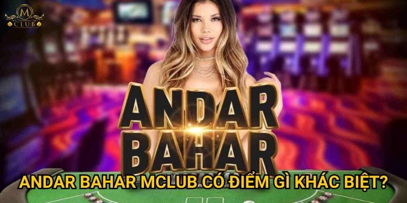 Tại sao Andar Bahar lại trở thành game trending tại Mclub? 3 Andar Bahar Mclub có điểm gì khác biệt?