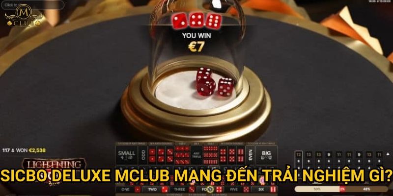 Vì sao Sicbo Deluxe được đánh giá là phiên bản hoàn hảo tại Mclub? 3 Sicbo Deluxe Mclub mang đến trải nghiệm gì?