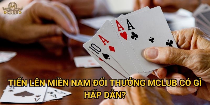 tiến lên miền nam đổi thưởng Mclub có gì hấp dẫn?