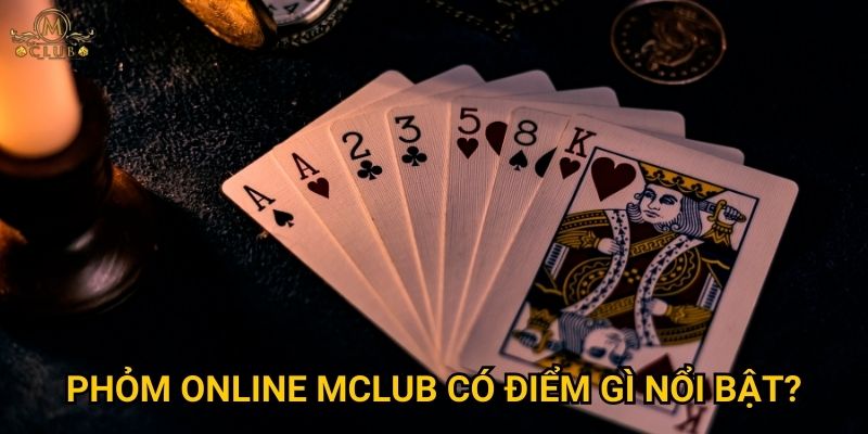 Vì sao phỏm online được ưa chuộng nhất tại Mclub? 3 phỏm online Mclub có điểm gì nổi bật?