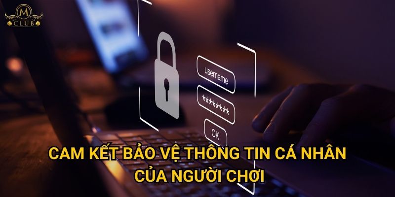 Điều gì làm cho chính sách bảo mật của Mclub đáng tin cậy? 1 Cam kết bảo vệ thông tin cá nhân của người chơi