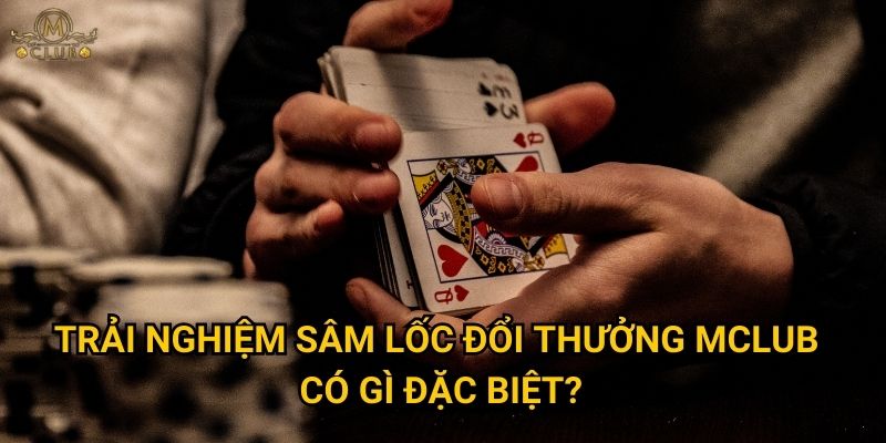 Trải nghiệm sâm lốc đổi thưởng Mclub có gì đặc biệt?
