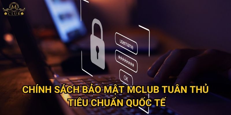 Điều gì làm cho chính sách bảo mật của Mclub đáng tin cậy? 2 Chính sách bảo mật Mclub tuân thủ tiêu chuẩn quốc tế
