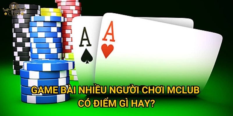 game bài nhiều người chơi Mclub có điểm gì hay?
