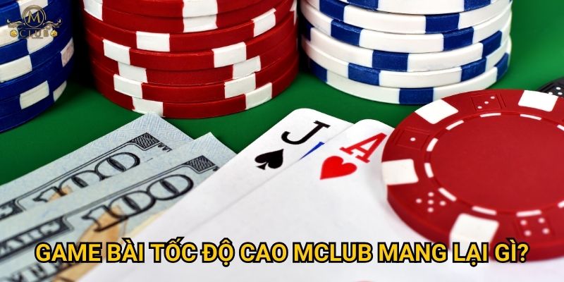 game bài tốc độ cao Mclub mang lại gì?